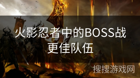火影忍者中的BOSS战更佳队伍