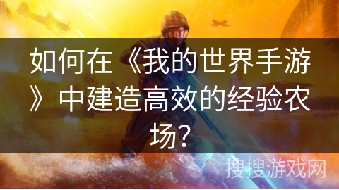 如何在《我的世界手游》中建造高效的经验农场？