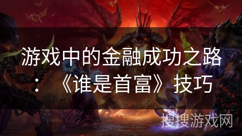 游戏中的金融成功之路：《谁是首富》技巧
