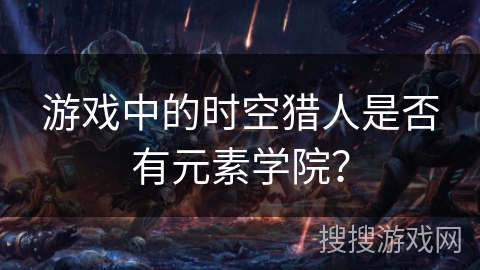 游戏中的时空猎人是否有元素学院？