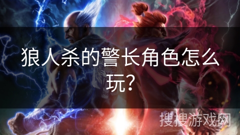 狼人杀的警长角色怎么玩？