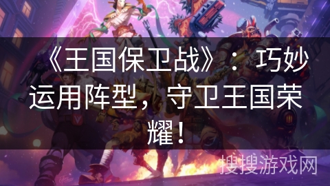《王国保卫战》：巧妙运用阵型，守卫王国荣耀！