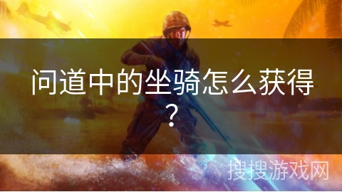 问道中的坐骑怎么获得？
