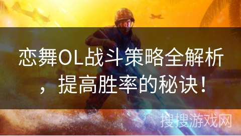 恋舞OL战斗策略全解析，提高胜率的秘诀！