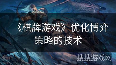 《棋牌游戏》优化博弈策略的技术