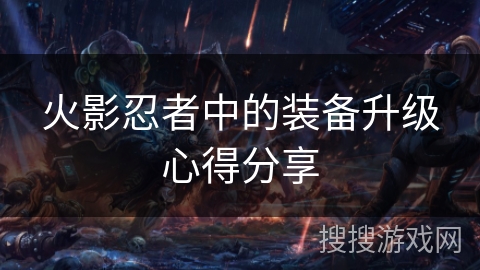 火影忍者中的装备升级心得分享