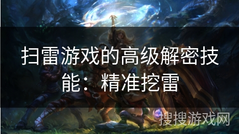 扫雷游戏的高级解密技能：精准挖雷