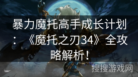 暴力魔托高手成长计划：《魔托之刃34》全攻略解析！