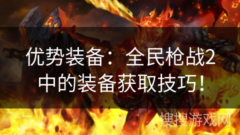 优势装备：全民枪战2中的装备获取技巧！