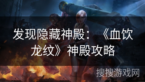 发现隐藏神殿：《血饮龙纹》神殿攻略