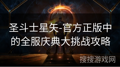 圣斗士星矢-官方正版中的全服庆典大挑战攻略 圣斗士星矢-官方正版中的全服庆典大挑战攻略