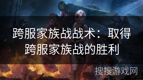 跨服家族战战术：取得跨服家族战的胜利