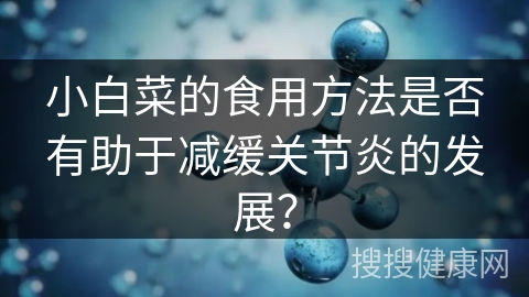 小白菜的食用方法是否有助于减缓关节炎的发展？