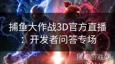 捕鱼大作战3D官方直播：开发者问答专场
