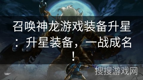 召唤神龙游戏装备升星：升星装备，一战成名！