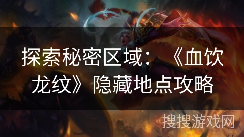 探索秘密区域：《血饮龙纹》隐藏地点攻略