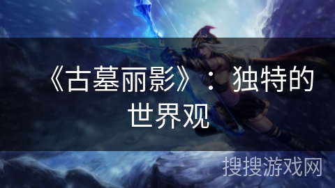 《古墓丽影》：独特的世界观