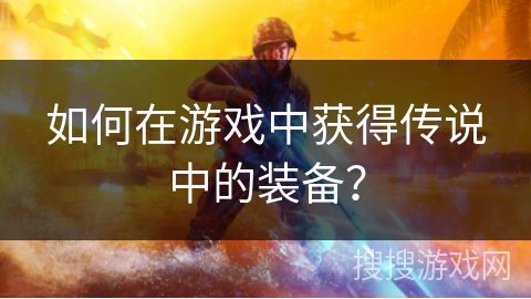 如何在游戏中获得传说中的装备？