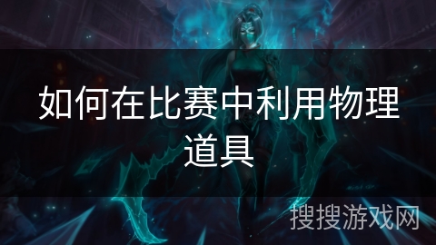 如何在比赛中利用物理道具