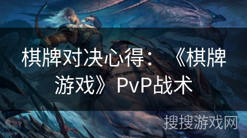 棋牌对决心得：《棋牌游戏》PvP战术