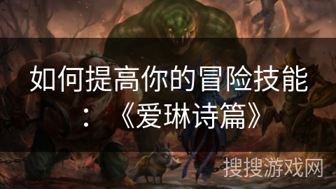 如何提高你的冒险技能：《爱琳诗篇》