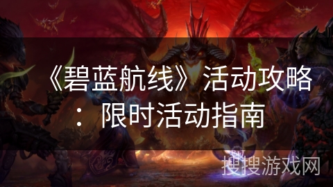 《碧蓝航线》活动攻略：限时活动指南