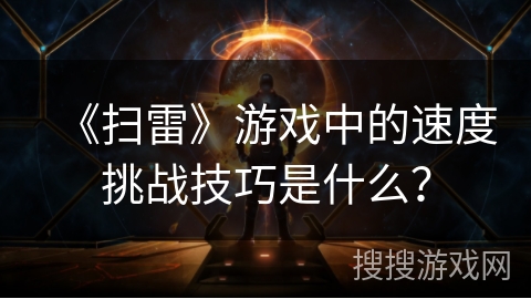 《扫雷》游戏中的速度挑战技巧是什么？