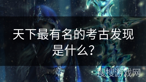 天下最有名的考古发现是什么？