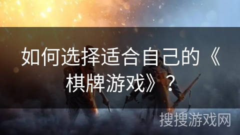 如何选择适合自己的《棋牌游戏》？