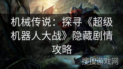 机械传说：探寻《超级机器人大战》隐藏剧情攻略