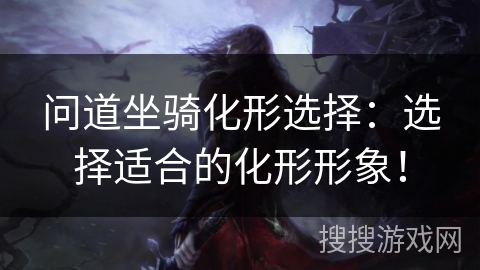 问道坐骑化形选择：选择适合的化形形象！