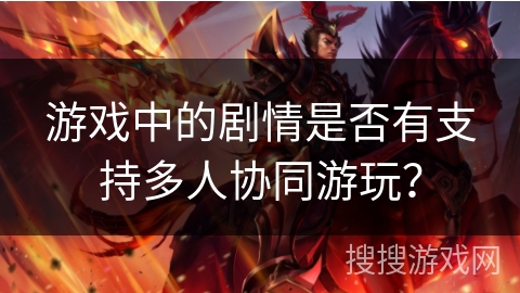 游戏中的剧情是否有支持多人协同游玩? 游戏中的剧情是否有支持多人协同游玩?