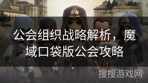公会组织战略解析，魔域口袋版公会攻略