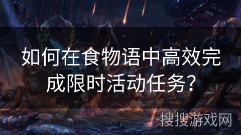 如何在食物语中高效完成限时活动任务？