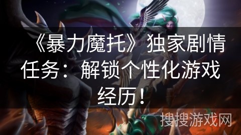 《暴力魔托》独家剧情任务:解锁个性化游戏经历! 《暴力魔托》独家剧情任务:解锁个性化游戏经历!