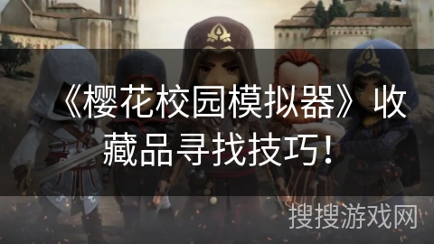 《樱花校园模拟器》收藏品寻找技巧！