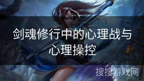 剑魂修行中的心理战与心理操控