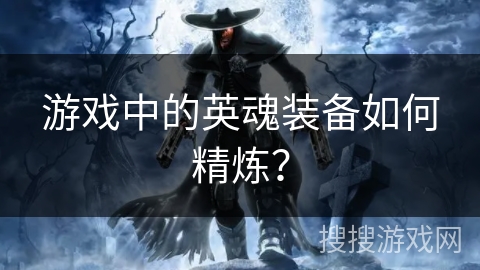 游戏中的英魂装备如何精炼？