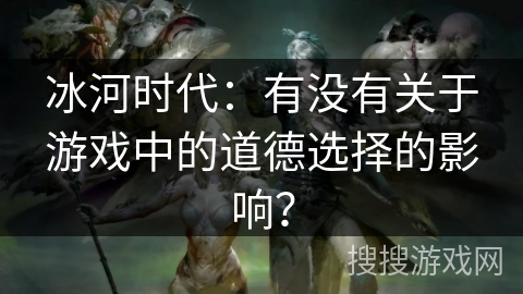 冰河时代：有没有关于游戏中的道德选择的影响？