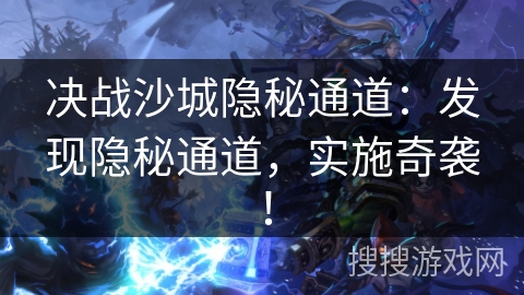 决战沙城隐秘通道：发现隐秘通道，实施奇袭！