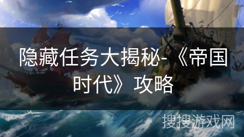 隐藏任务大揭秘-《帝国时代》攻略