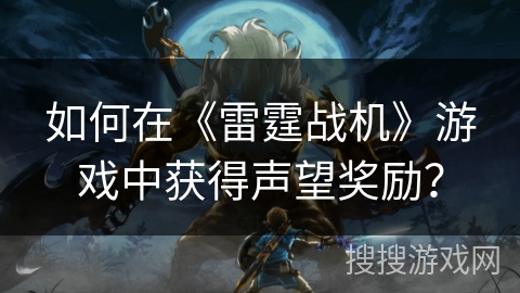 如何在《雷霆战机》游戏中获得声望奖励？