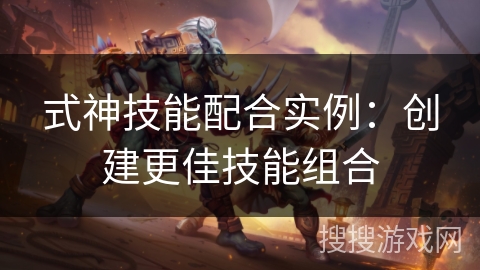 式神技能配合实例：创建更佳技能组合