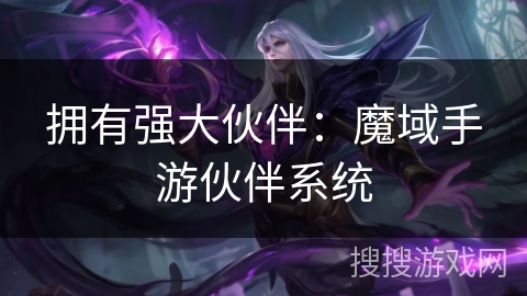 拥有强大伙伴：魔域手游伙伴系统