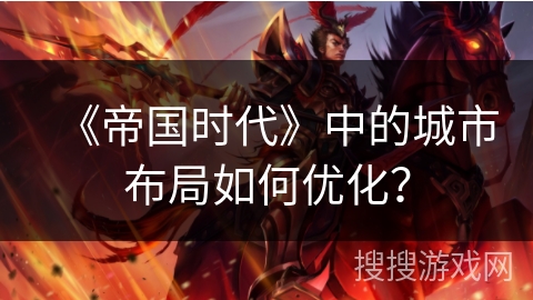 《帝国时代》中的城市布局如何优化？