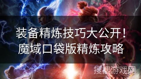 装备精炼技巧大公开！魔域口袋版精炼攻略