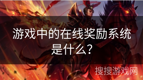 游戏中的在线奖励系统是什么？