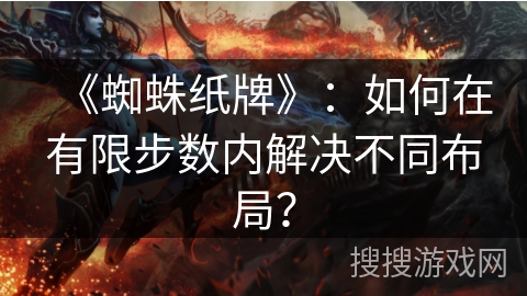 《蜘蛛纸牌》：如何在有限步数内解决不同布局？