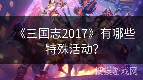《三国志2017》有哪些特殊活动？