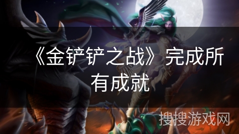 《金铲铲之战》完成所有成就